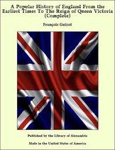 A Popular History of England From the Earliest Times To The Reign of Queen Victoria (Complete)