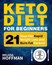 Keto Diet For Beginners: 21 Days For Rapid Weight Loss And Burn Fat Forever - Lose Up to 20 Pounds In 3 Weeks