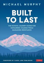 Built to Last The School Leader's Guide for Sustaining Change While Managing Resistance