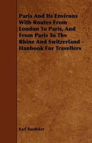 Paris And Its Environs With Routes From London To Paris, And From Paris To The Rhine And Switzerland - Hanbook For Travellers