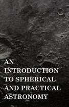 An Introduction To Spherical And Practical Astronomy
