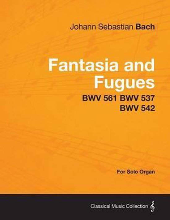 Fantasia and Fugues BWV 561 BWV 537 BWV 542 For Solo Organ, Johann