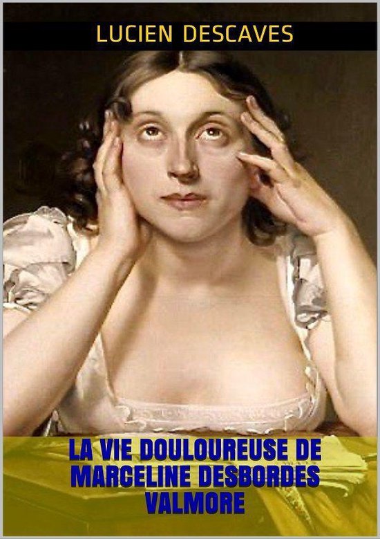 La Vie douloureuse de Marceline Desbordes Valmore