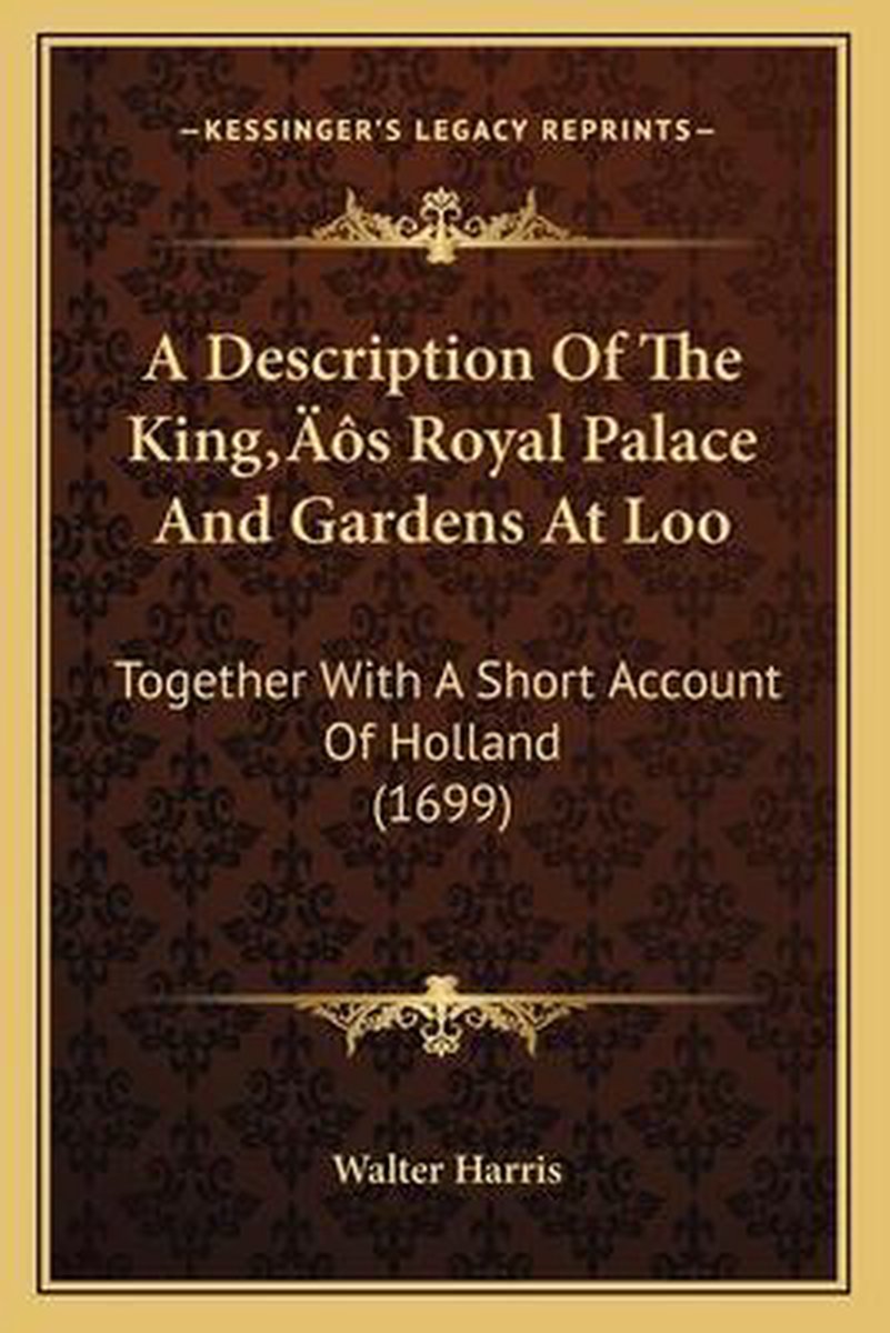 A Description Of The King's Royal Palace And Gardens At Loo van Walter B Harris