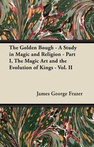 The Golden Bough - A Study in Magic and Religion - Part I, The Magic Art and the Evolution of Kings - Vol. II