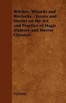 Witches, Wizards and Warlocks - Essays and Stories on the Art and Practice of Magic (Fantasy and Horror Classics)