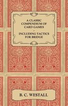 A Classic Compendium of Card Games - Including Tactics for Bridge