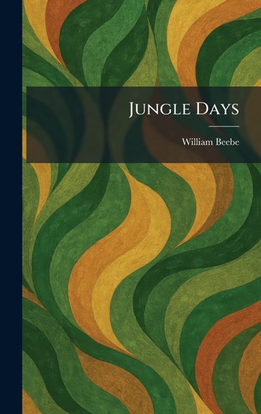 Boekomslag Jungle Days door William Beebe met een golvend patroon in groen- en oranjetinten.