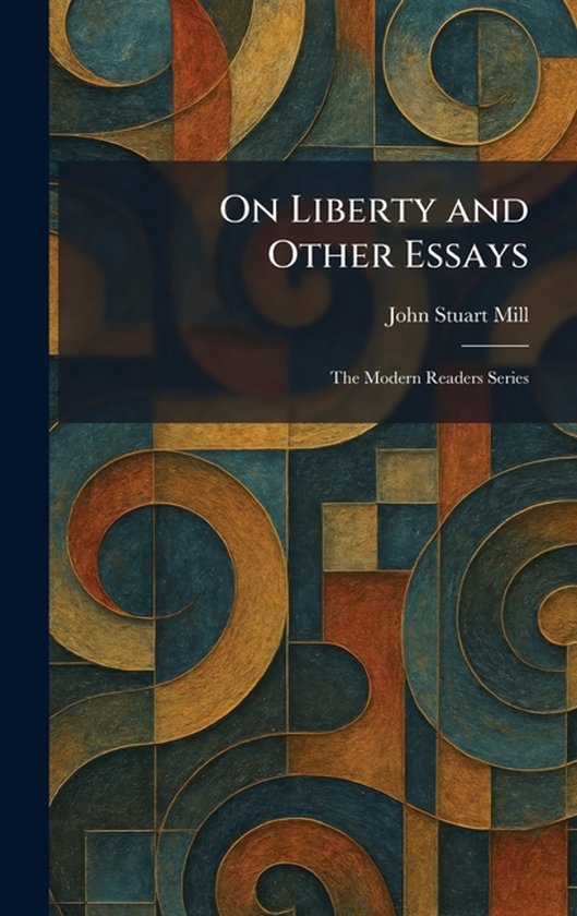 Livre 'On Liberty and Other Essays' par John Stuart Mill, avec un design abstrait de cercles et carrés orange, marron et bleus.