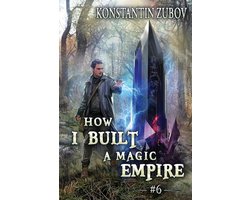 How I Built a Magic Empire- How I Built a Magic Empire (Book 6)