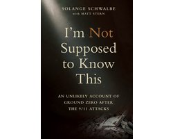 I'm Not Supposed to Know This: An Unlikely Account of Ground Zero After the 9/11 Attacks