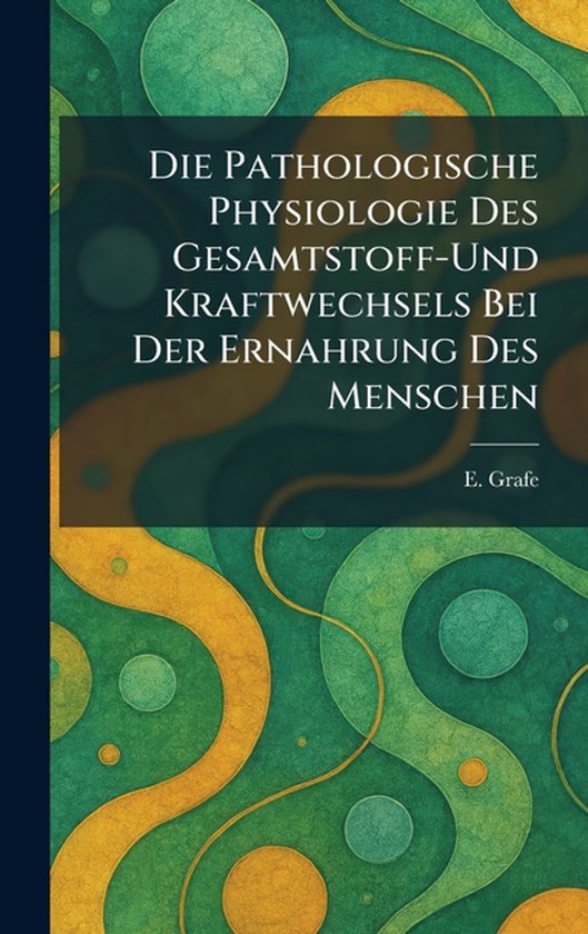 Die Pathologische Physiologie Des Gesamtstoff-Und Kraftwechs ... - cover