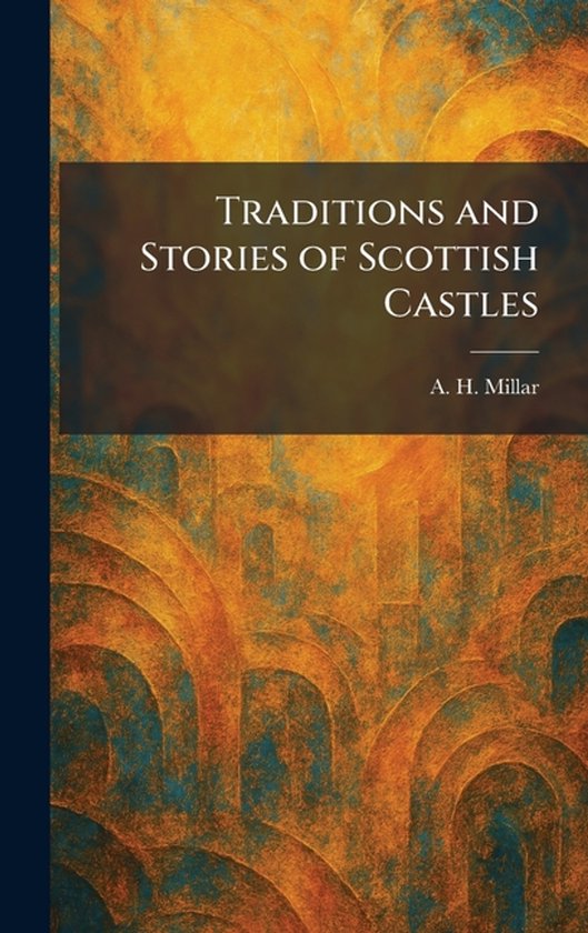 Boek met de titel "Traditions and Stories of Scottish Castles" door A. H. Millar op een achtergrond met patronen.