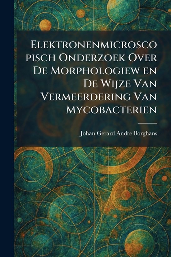 Boek met de titel 'Elektronenmicroscopisch Onderzoek Over De Morphologiew en De Wijze Van Vermeerdering Van Mycobacterien' van Johan Gerard Andre Borghans.