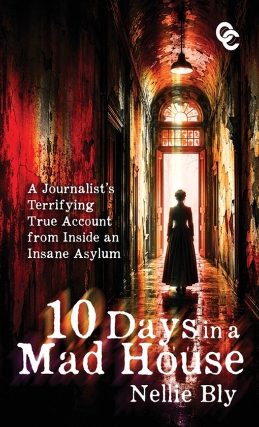 Boekomslag: Een vrouw staat in een donkere, vervallen gang die naar fel licht leidt. Titel: 10 Days in a Mad House van Nellie Bly.