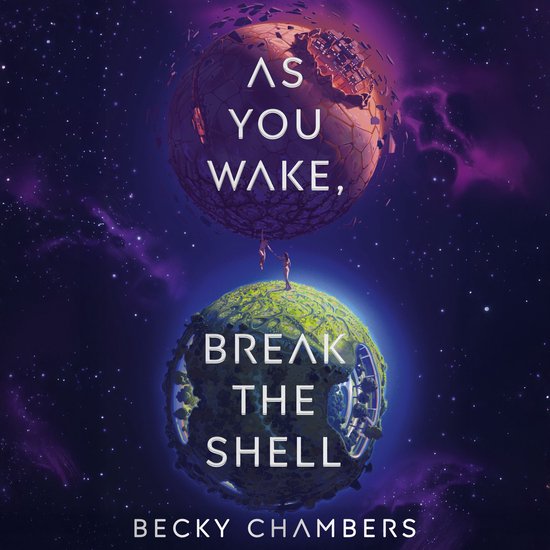 Boekomslag met de titel 'As You Wake, Break the Shell' van Becky Chambers. Twee planeten in de ruimte, één groen en bewoond, de ander verwoest. Twee figuren staan op de groene planeet.