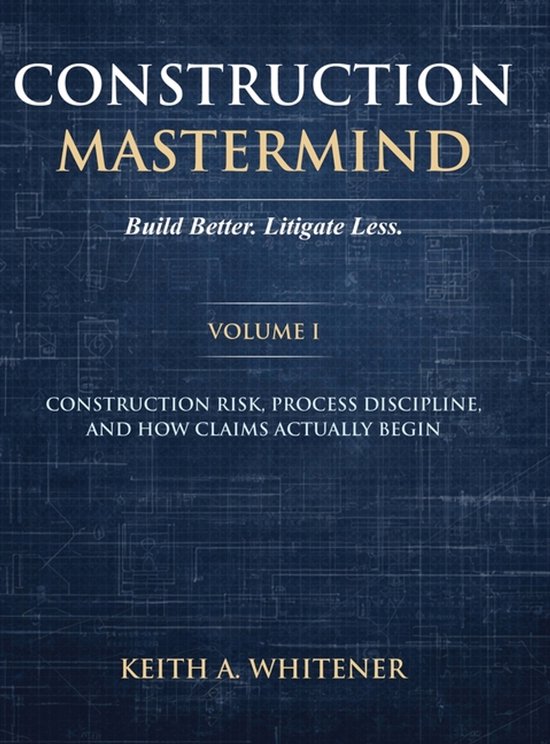 Construction Mastermind - Volume I Build Better. Litigate Le ... - cover