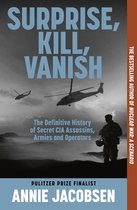 Surprise, Kill, Vanish The Definitive History of Secret CIA Assassins, Armies and Operators