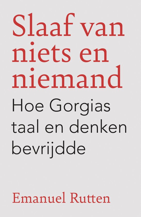 Boek kaft met rode tekst: Slaaf van niets en niemand. Hoe Gorgias taal en denken bevrijdde. Emanuel Rutten