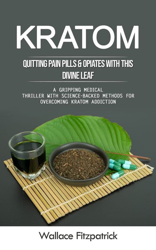 Kratom: Quitting Pain Pills & Opiates With This Divine Leaf  ... - cover