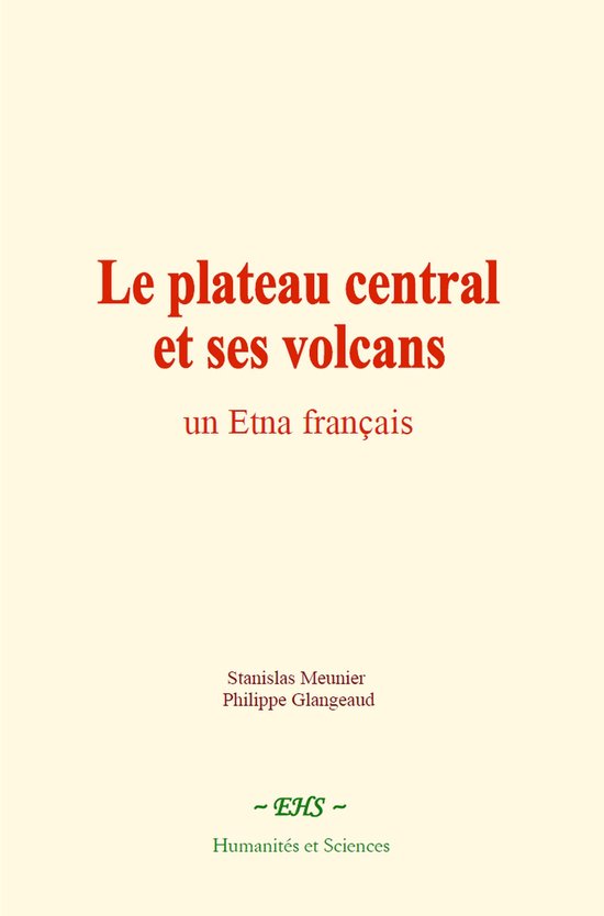 Titel: Le plateau central et ses volcans. Een Franse Etna. Stanislas Meunier, Philippe Glangeaud. EHS Humanités et Sciences.