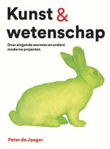 Kunst & wetenschap. Over zingende wormen en andere moderne projecten. Een limegroen konijn.