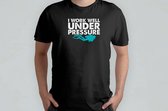 I Work Well Under Pressuree - T Shirt - ExtremeSports - AdrenalineRush - AdventureTime - ExtremeLife - ExtremeSporten - AdrenalineKick - GrenzenVerleggen