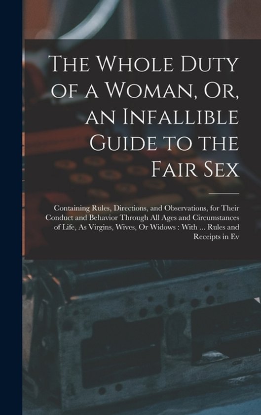The Whole Duty of a Woman, Or, an Infallible Guide to the Fa ... - cover