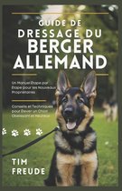 Guide de Dressage du Berger Allemand: Un Manuel ï¿½tape par ï¿½tape pour les Nouveaux Propriï¿½taires - Conseils et Techniques pour ï¿½lever un Chiot Obï¿½issan