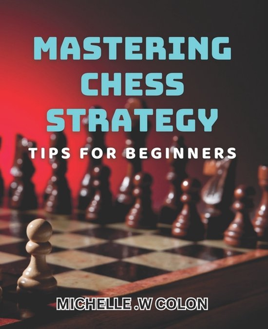 Mastering Chess Strategy, Michelle W Colon | 9798323137510 | Boeken | bol