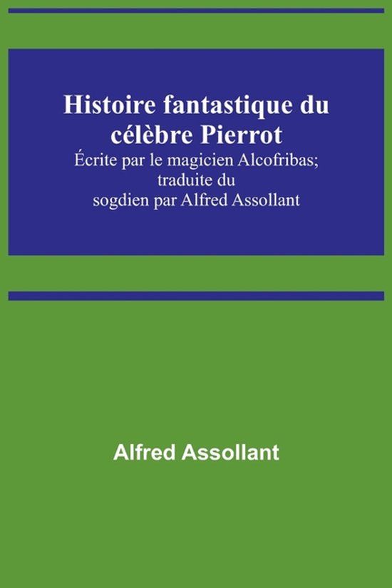 Histoire fantastique du célèbre Pierrot; Écrite par le magicien Alcofribas; traduite du sogdien par Alfred Assollant