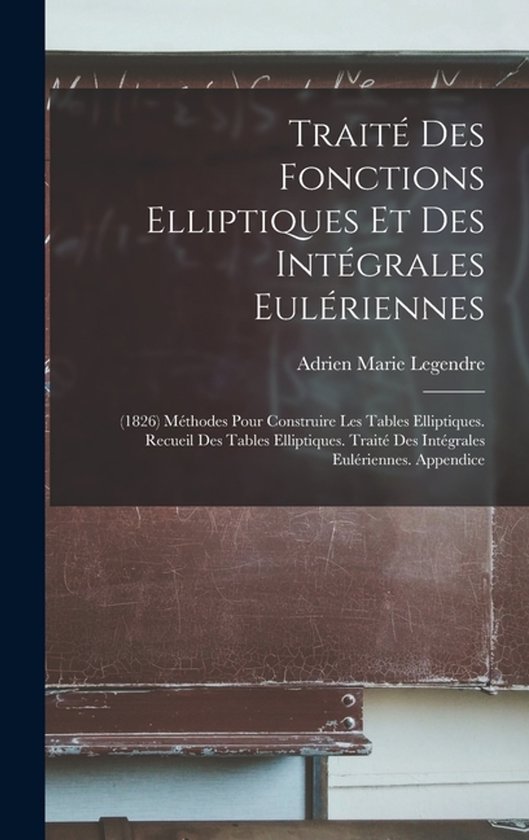 Traité Des Fonctions Elliptiques Et Des Intégrales Eulériennes