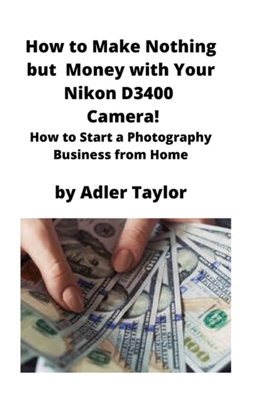 How to Make Nothing but Money with Your Nikon D3400 Camera! - cover