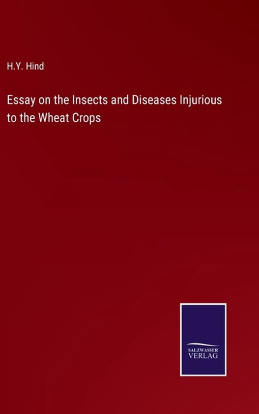 Essay on the Insects and Diseases Injurious to the Wheat Crops