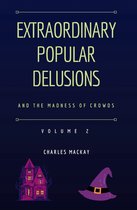 Extraordinary Popular Delusions- Extraordinary Popular Delusions and the Madness of Crowds Vol 2