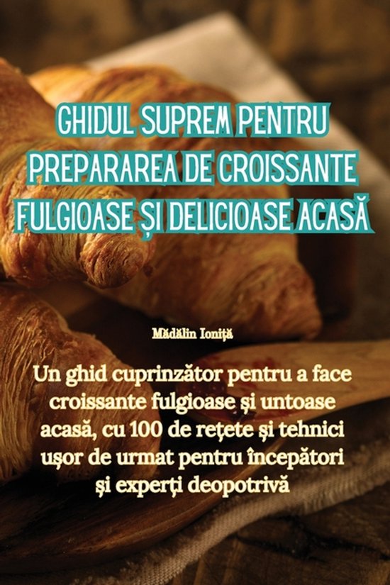 Ghidul suprem pentru prepararea de croissante fulgioase și  ... - cover