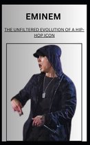 Eminem THE UNFILTERED EVOLUTION OF A HIP-HOP ICON