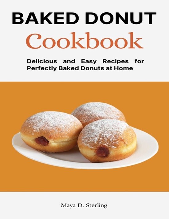 Baked Donut Cookbook: Delicious and Easy Recipes for Perfect ... - cover