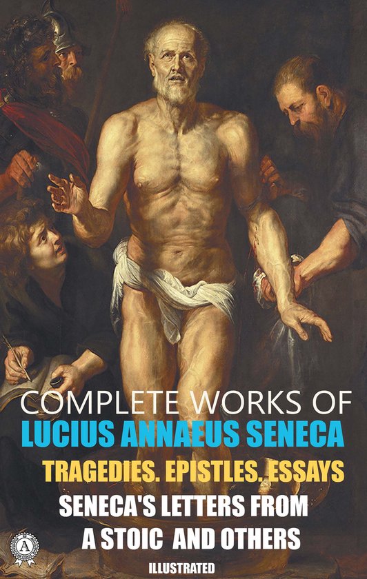 Boekomslag met "Complete Works of Lucius Annaeus Seneca. Tragedies. Epistles. Essays. Seneca's Letters from a Stoic and Others. Illustrated."