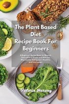 The Plant Based Diet Recipe Book For Beginners