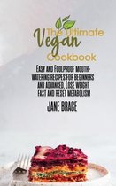 The Ultimate Vegan Cookbook: Easy and Foolproof Mouth-Watering Recipes for Beginners and Advanced. Lose Weight Fast: Easy and Foolproof Mouth-Water