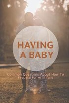 Having A Baby: Common Questions About How To Prepare For An Infant