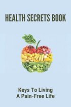 Health Secrets Book: Keys To Living A Pain-Free Life