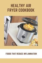 Healthy Air Fryer Cookbook: Foods That Reduce Inflammation