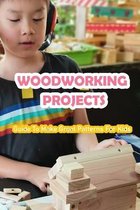 Woodworking Projects: Guide To Make Great Patterns For Kids
