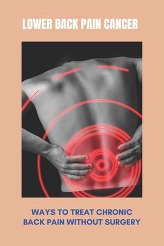 Lower Back Pain Cancer Ways To Treat Chronic Back Pain Without Surgery