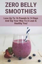 Zero Belly Smoothies: Lose Up To 16 Pounds In 14 Days And Sip Your Way To A Lean & Healthy You!