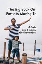 The Big Book On Parents Moving In: A Creative Guide To Successful Multi-Generational Living