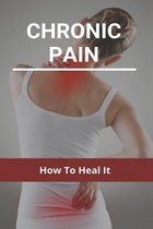 Chronic Pain: How To Heal It