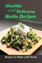 Healthy and Delicious Herbs Recipes: Recipes to Make with Herbs